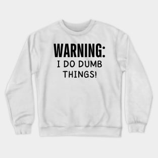 warning i do dumb things Crewneck Sweatshirt